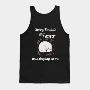 Sorry I'm late my cat was sleeping on me Tank Top